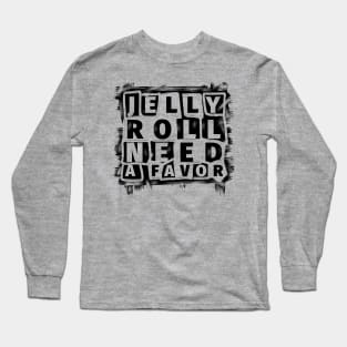 Jelly roll need a favor//typography Long Sleeve T-Shirt